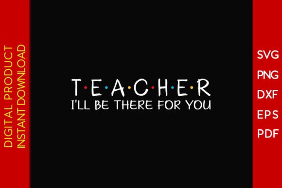 Teacher I ll Be There for You SVG: Graphics & T-Shirt Designs